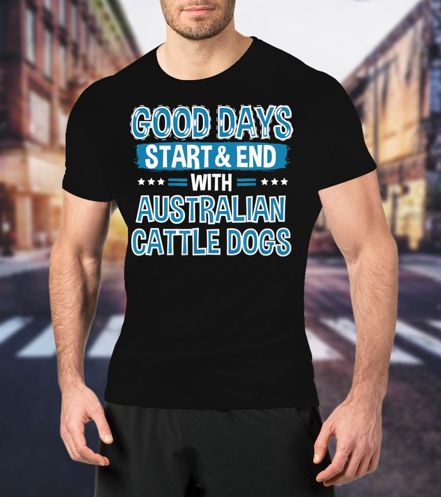 Good Days Start And End With Australian Cattle Dogs Lover Clothe T-Shirt