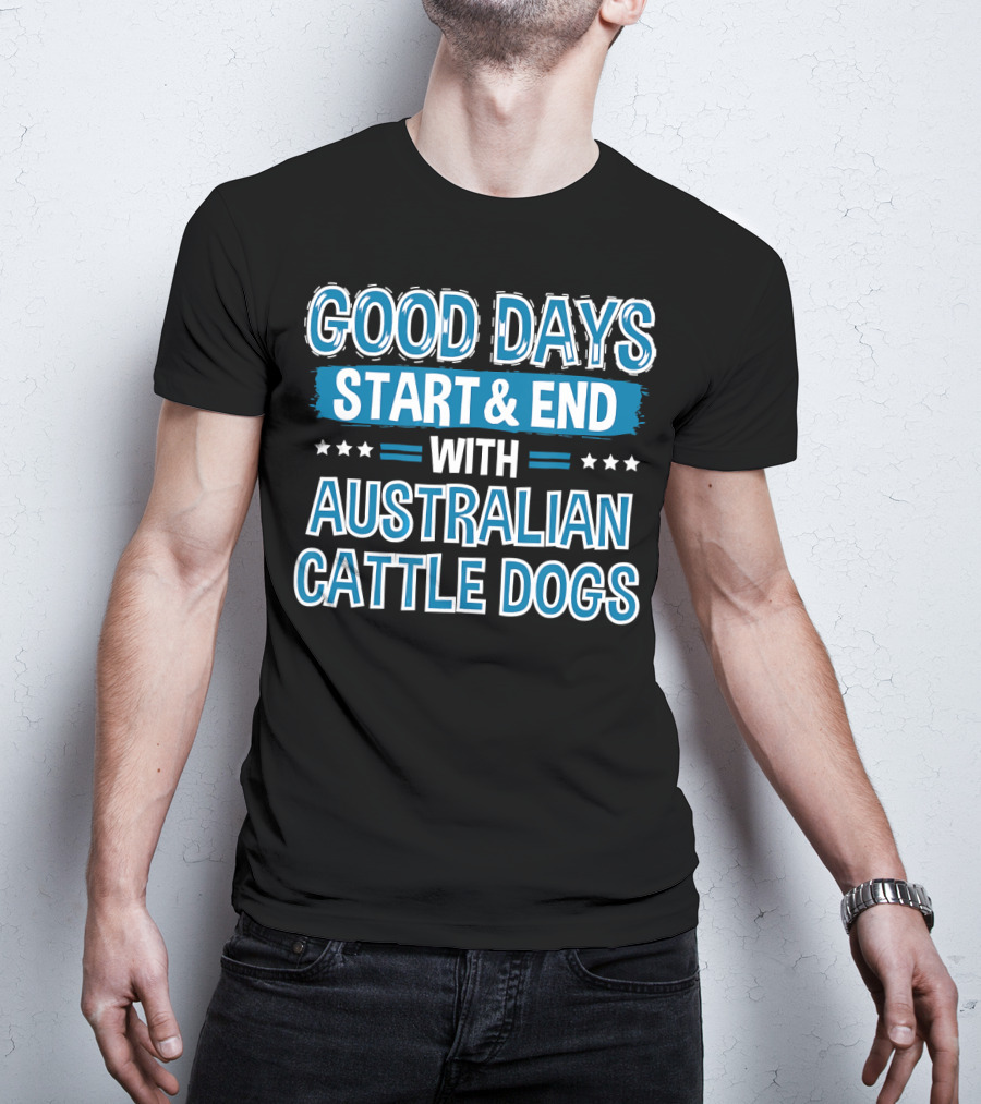 Good Days Start And End With Australian Cattle Dogs Lover Clothe T-Shirt