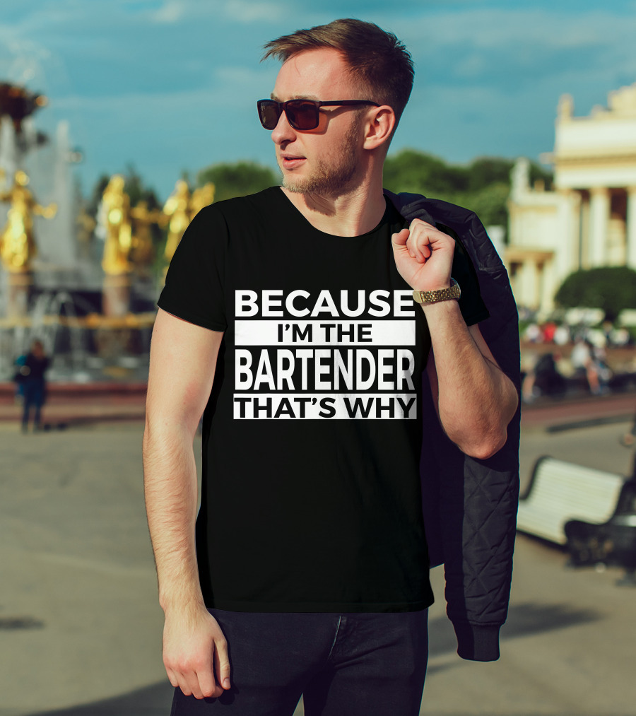 Because I'm The Bartender That's Why T-Shirt