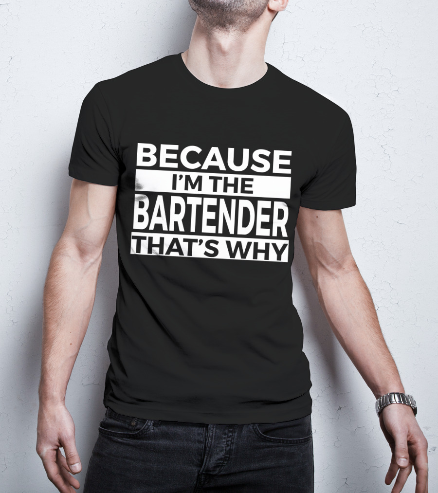 Because I'm The Bartender That's Why T-Shirt
