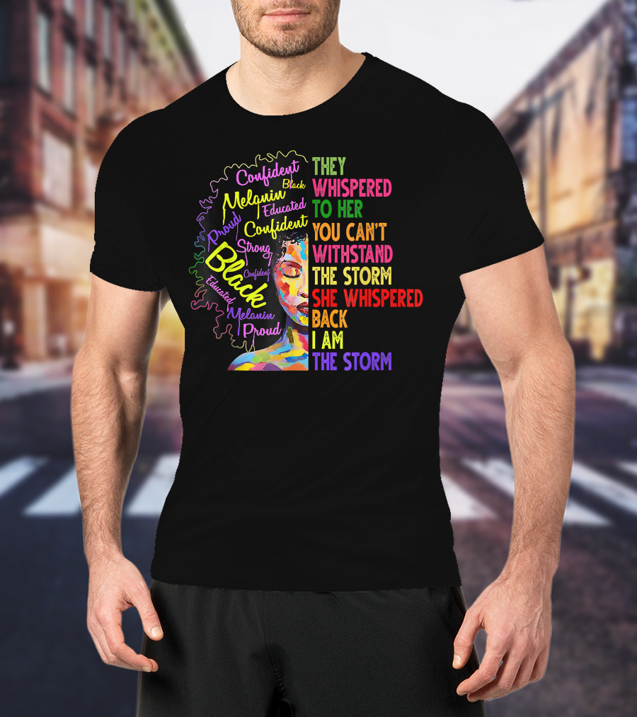 Black History Month Black Proud Melanin Confident Educated Strong I Am The Storm T-Shirt
