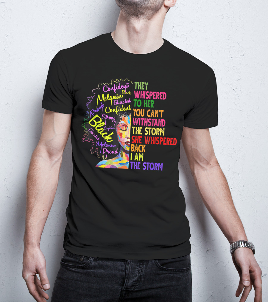 Black History Month Black Proud Melanin Confident Educated Strong I Am The Storm T-Shirt