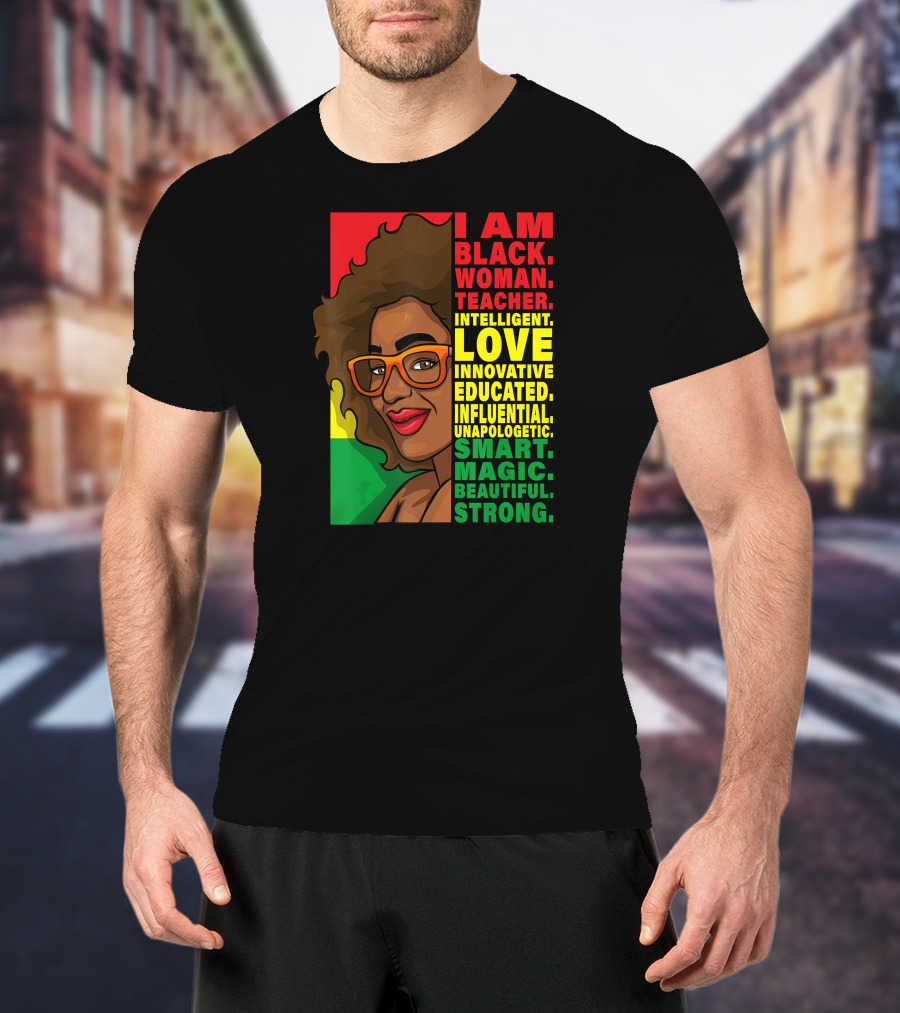 Black Woman Teacher Intelligent Love Educated Influential Unapologetic Smart Beautiful Strong T-Shirt