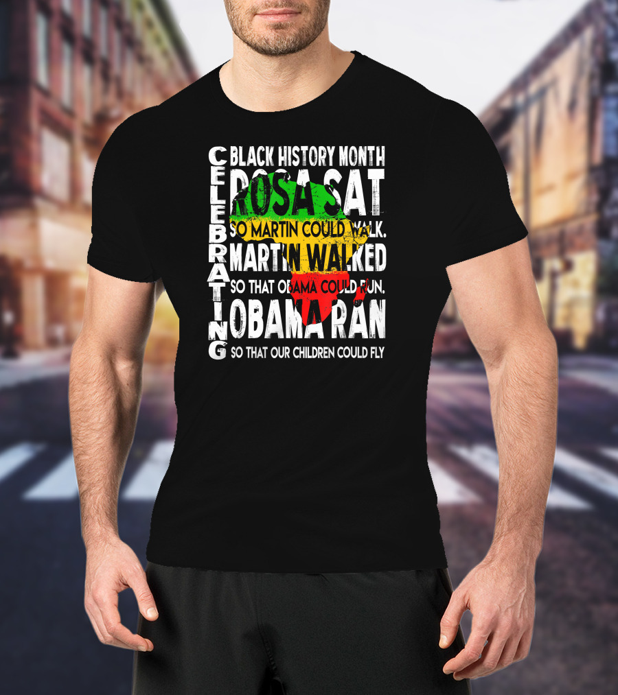 Celebrating Black History Month Rosa Sat So Martin Could Walk Martin Walked So That Obama Could Run So That Our Children Could Fly T-Shirt