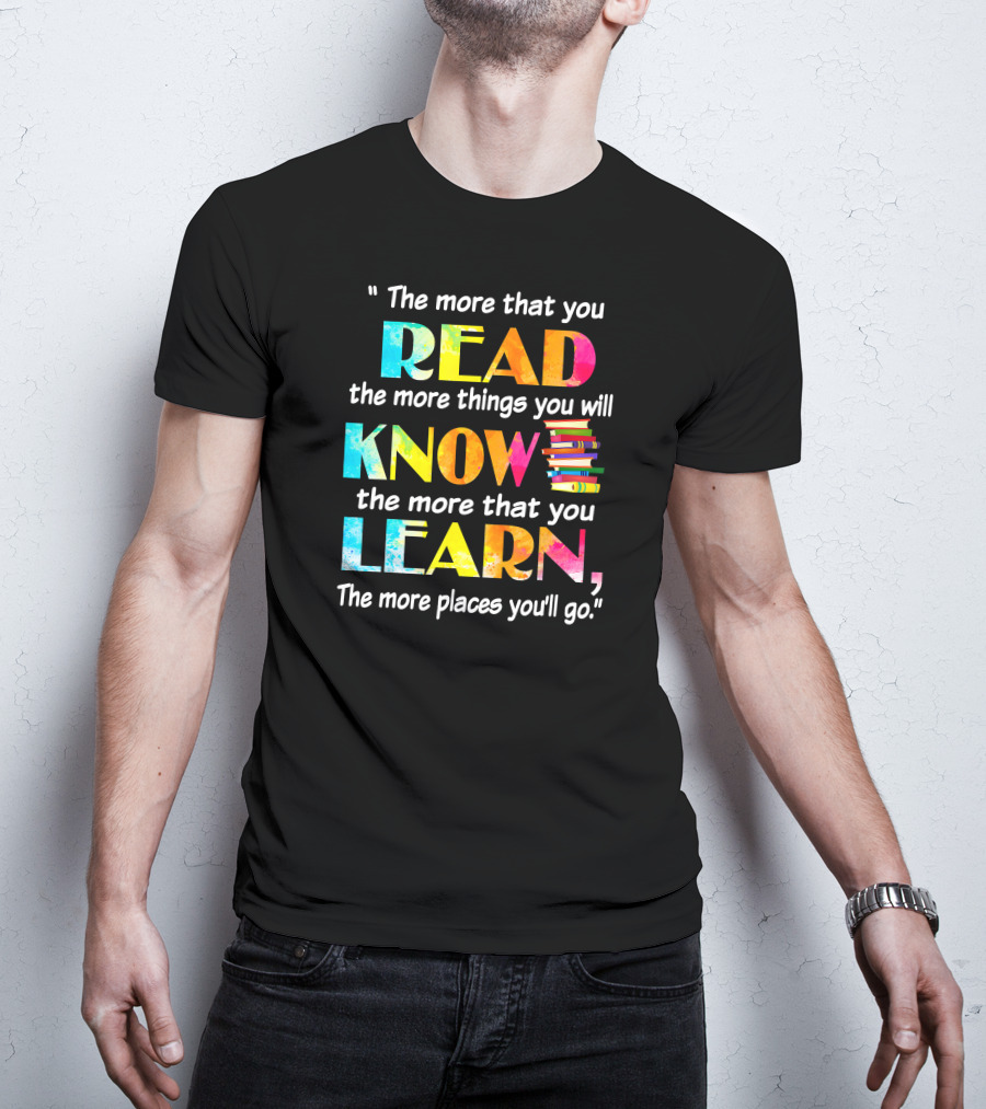Booker The More That You Read The More Things You Will Know The More That You Learn The More Places You'll Go T-Shirt