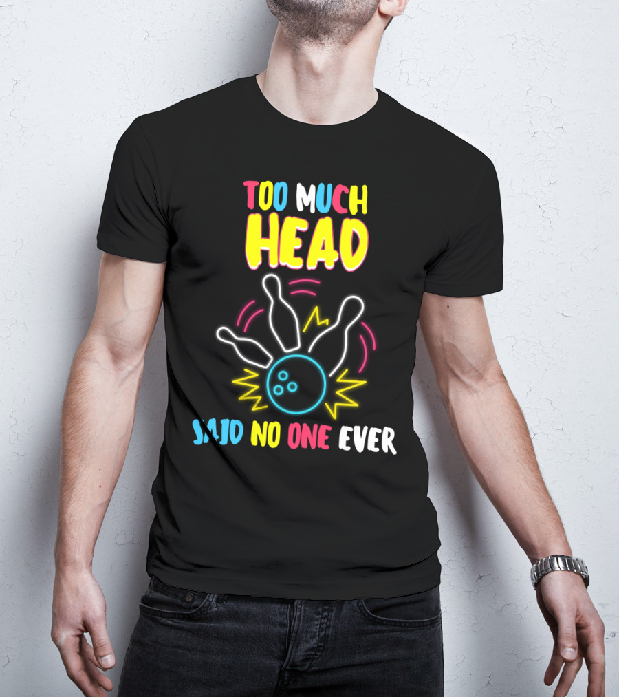 Too Much Head Said No One Ever Bowling Neon Pins Burst T-Shirt