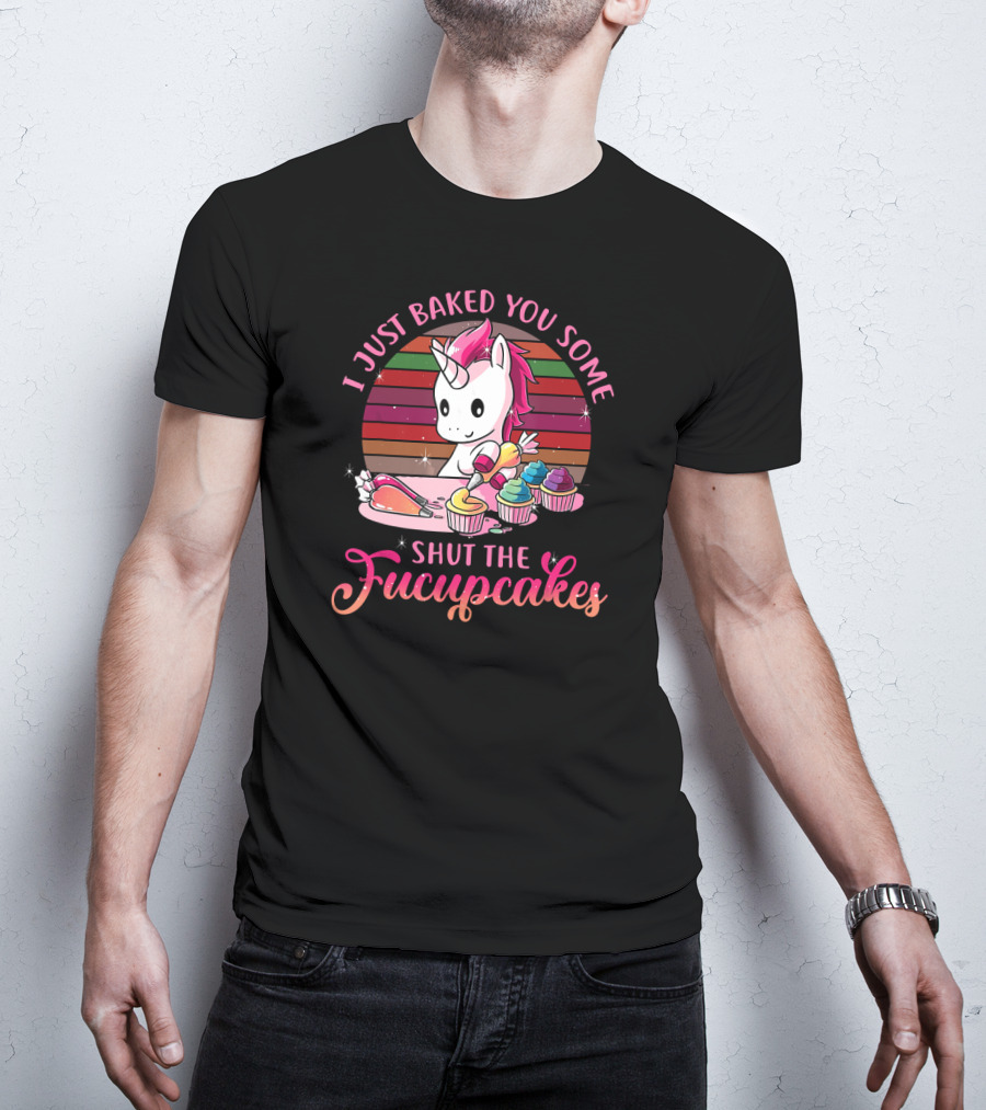 I Just Baked You Some Shut The Fucupcakes Vintage Unicorn T-Shirt