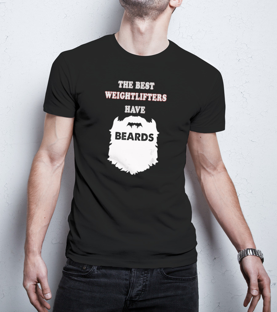 The Best Weightlifters Have Beards T-Shirt