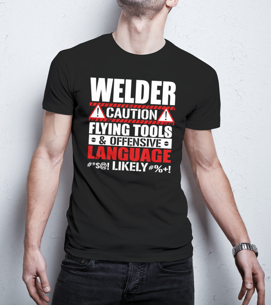 Welder Caution Flying Tools Offensive Language Likely T-Shirt