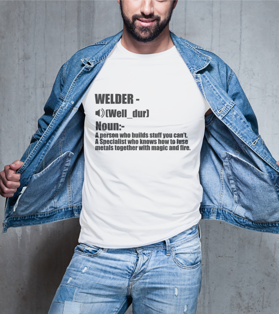 WELDER Noun Well_dur A Person Who Builds Stuff You Can't Specialist Fuse Metals With Magic Fire T-Shirt