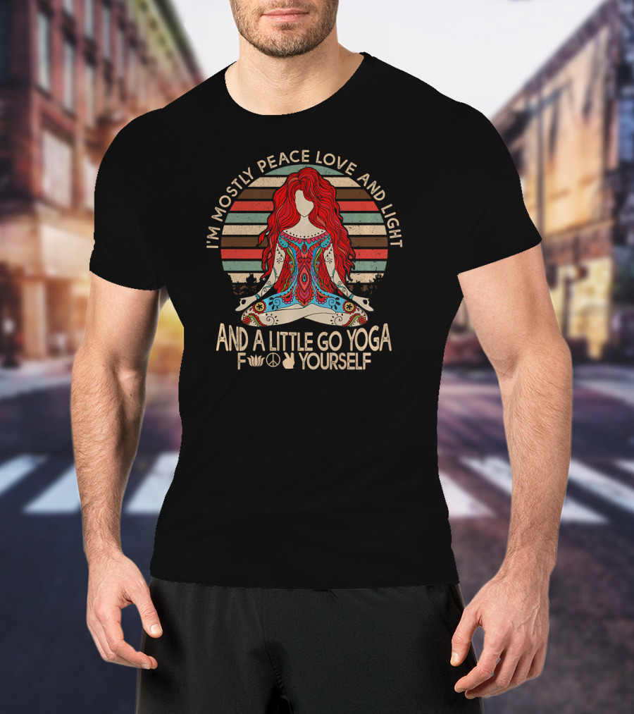 I'm Mostly Peace Love And Light And A Little Go Yoga Yourself T-Shirt