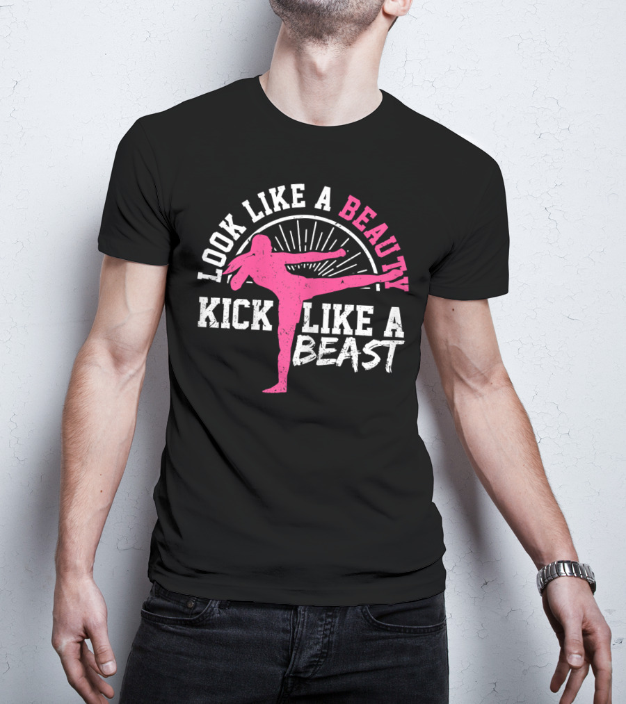 Kick Boxing Martial Arts Look Like A Beauty Kick Like A Beast T-Shirt