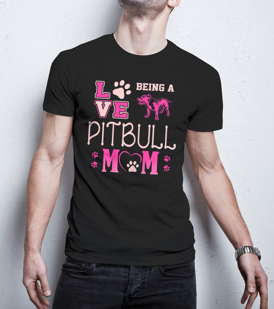 Love Being A Pitbull Mom T-Shirt
