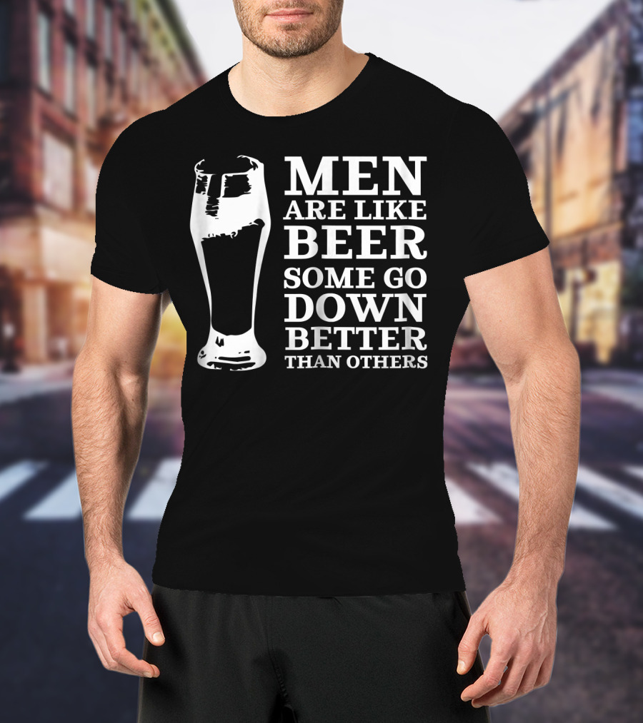 Men Are Like Beer Some Go Down Better Than Others T-Shirt