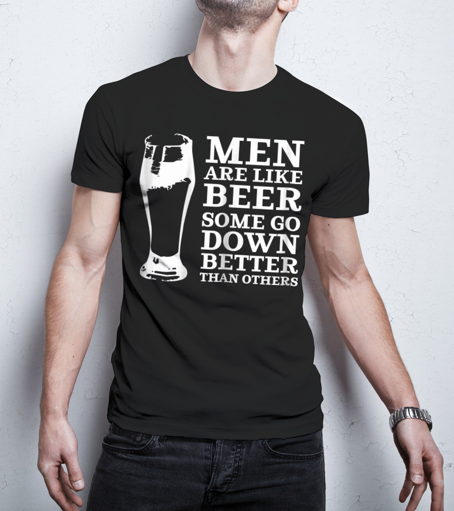Men Are Like Beer Some Go Down Better Than Others T-Shirt