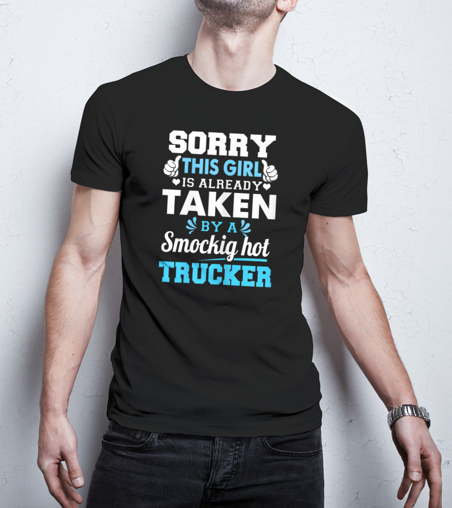 Sorry This Girl Is Already Taken By A Smockig Hot Trucker T-Shirt