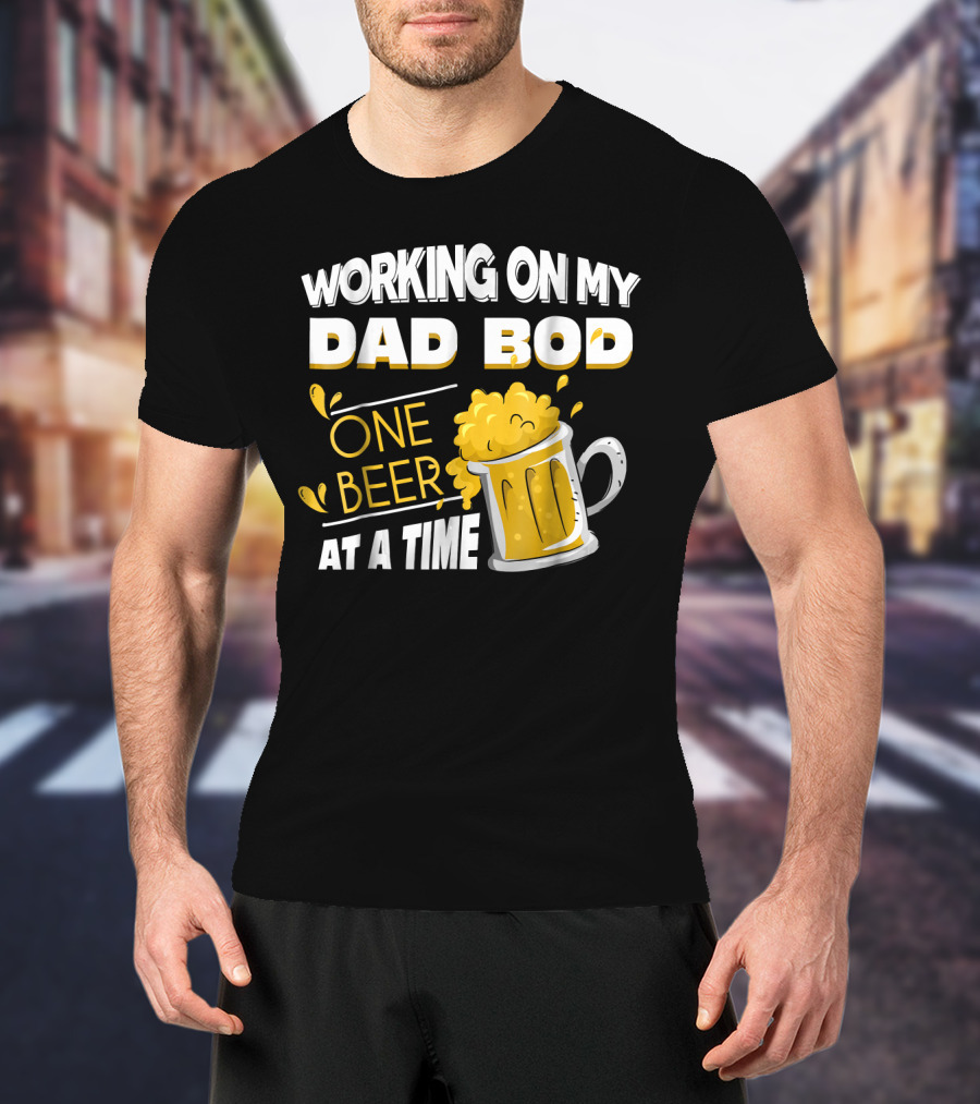 Working On My Dad Bod One Beer At A Time T-Shirt
