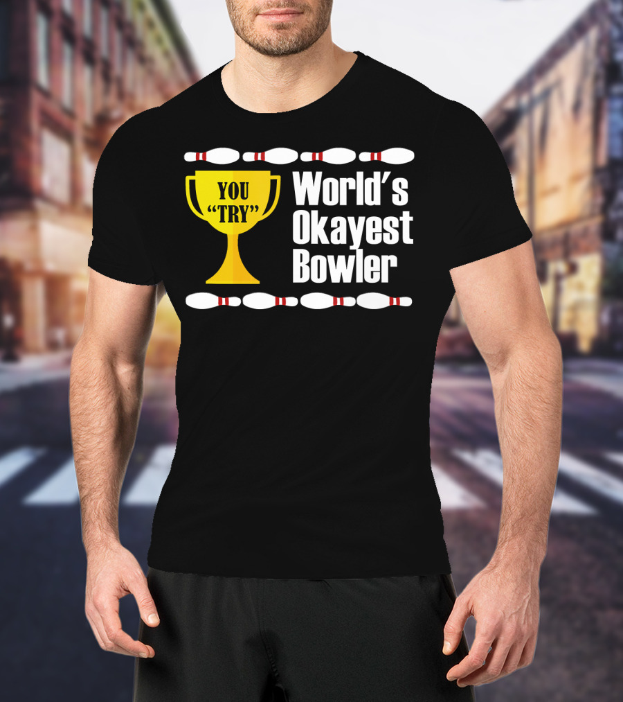 You Try Trophy World's Okayest Bowler T-Shirt