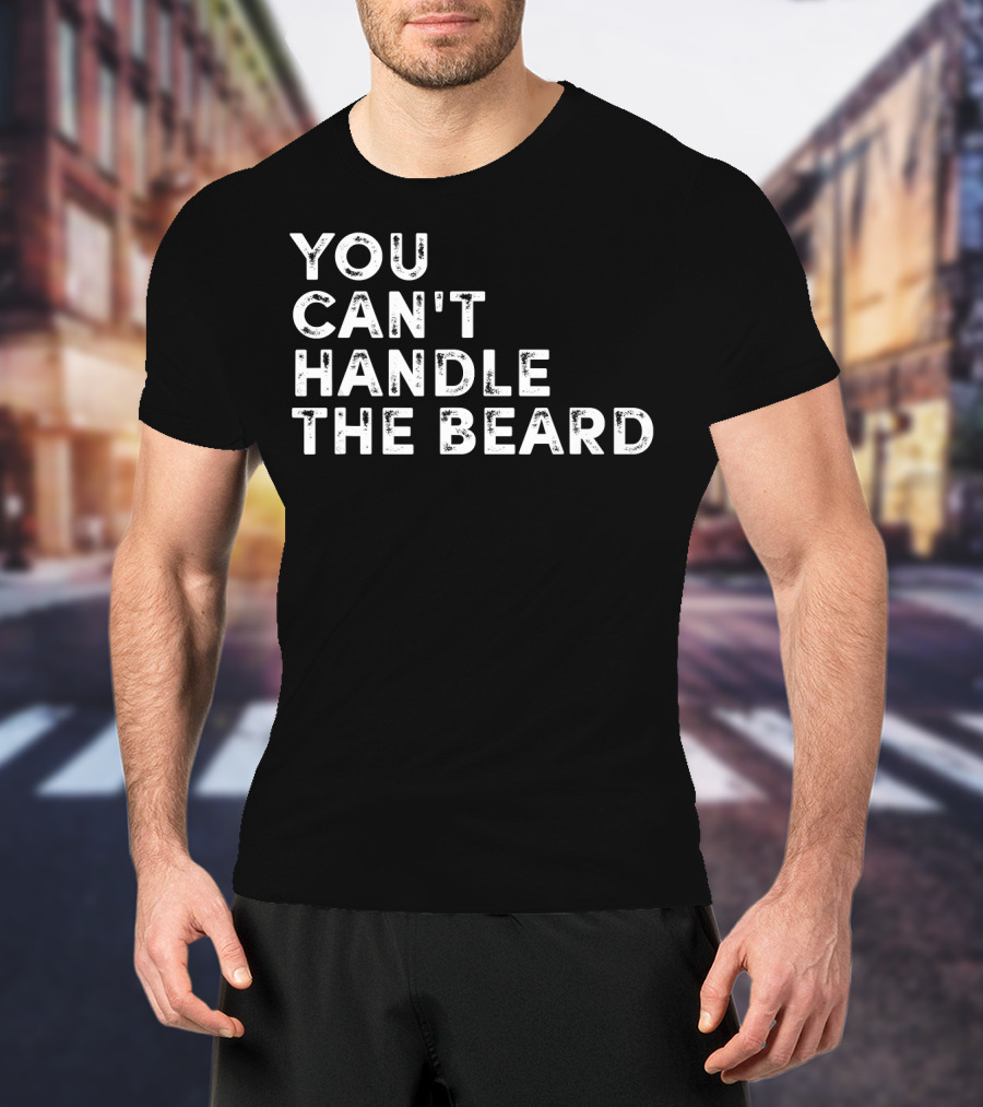 You Can't Handle The Beard Funny Ironic Cool T-Shirt