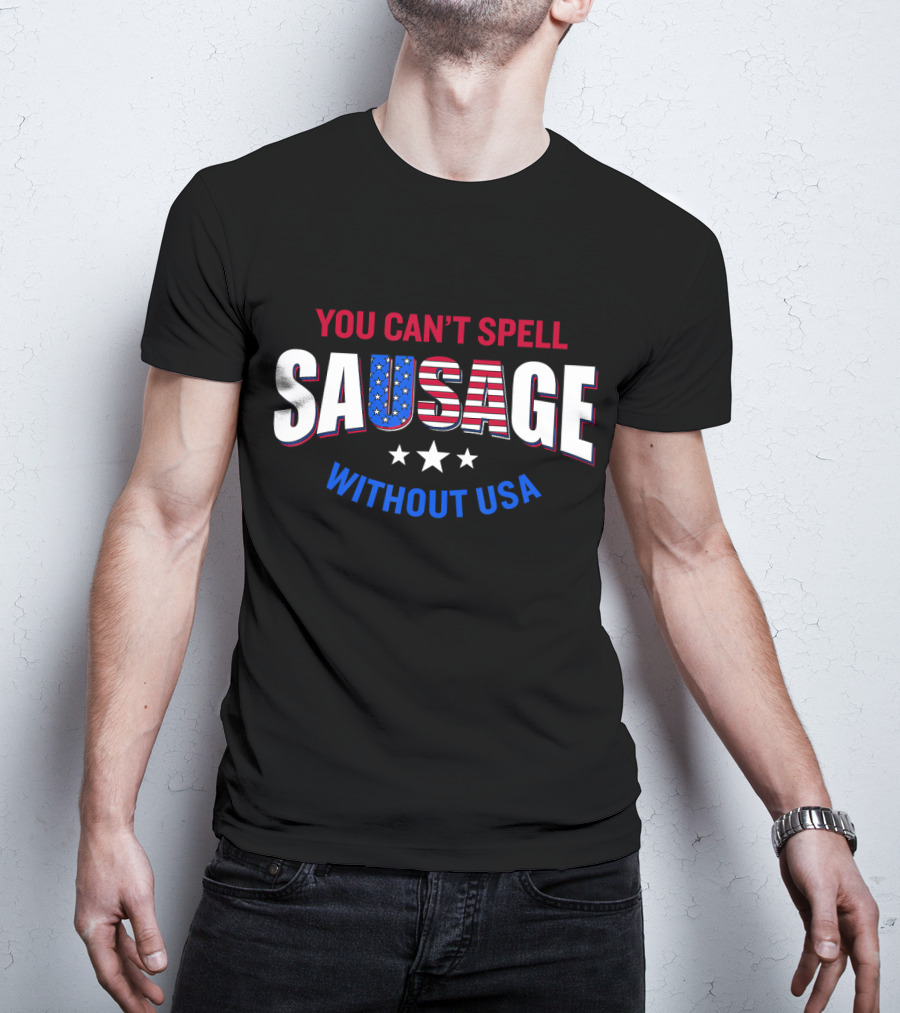You Can't Spell Sausage Without USA Stars Stripes Patriotic T-Shirt