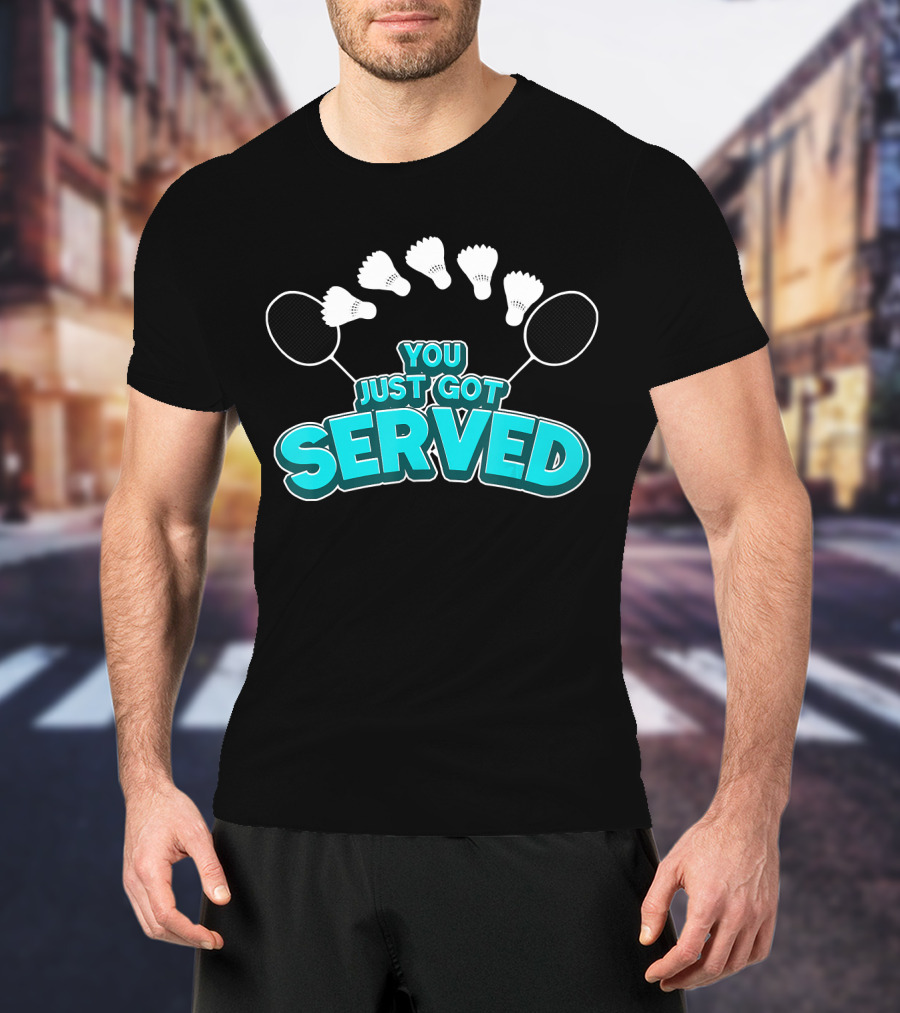 You Just Got Served Badminton Tournament Shuttlecocks And Rackets T-Shirt