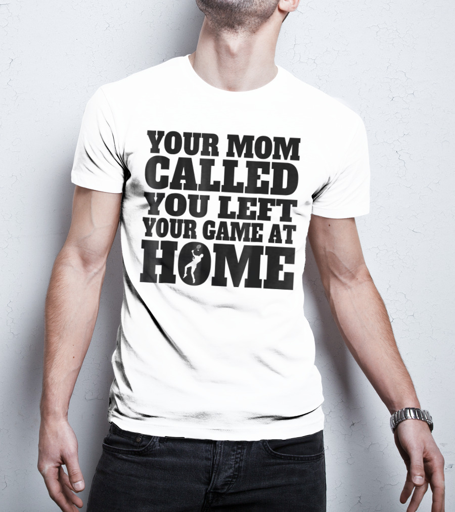 Your Mom Called You Left Your Game At Home T-Shirt