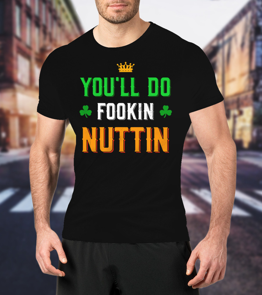 You'll Do Fookin Nuttin MMA Boxing Irish Flag Colors With Shamrocks T-Shirt