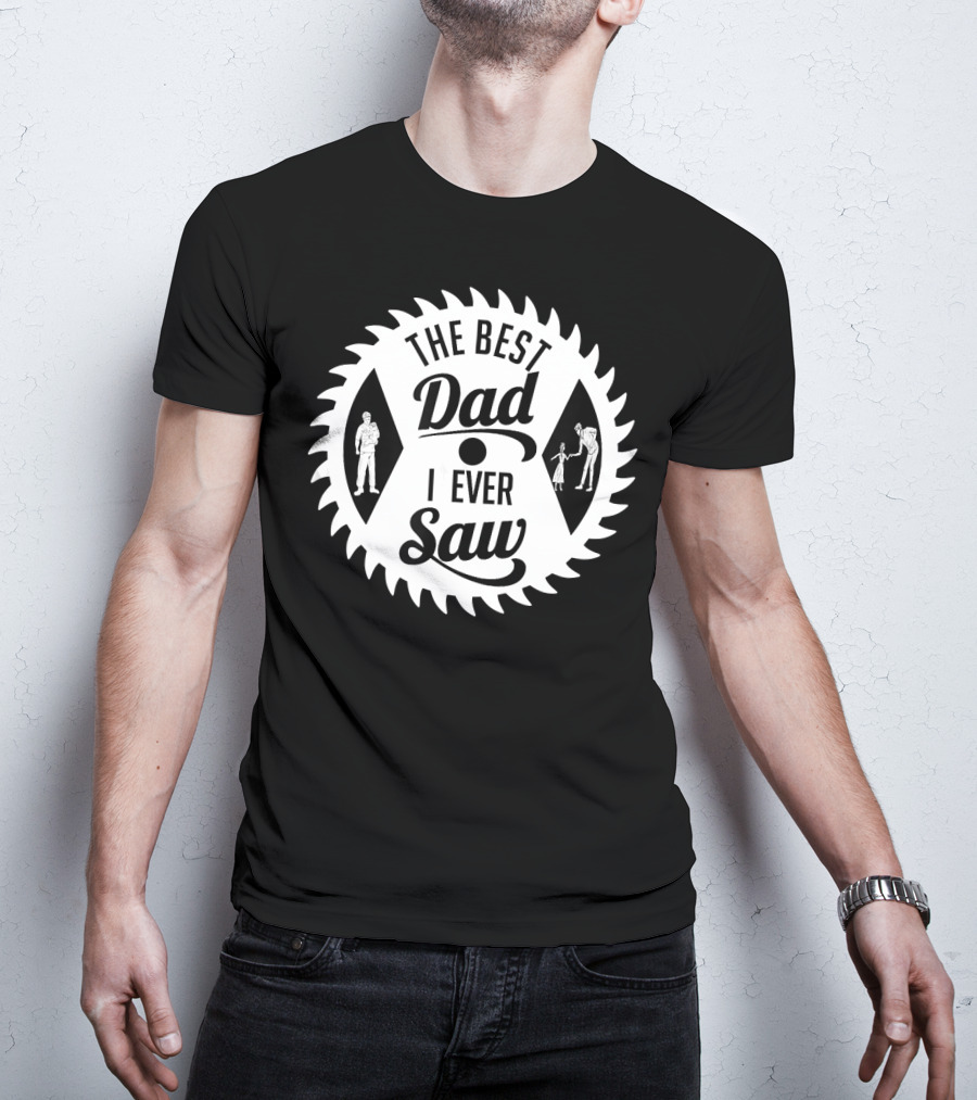The Best Dad I Ever Saw With Sawblade And Handshake T-Shirt