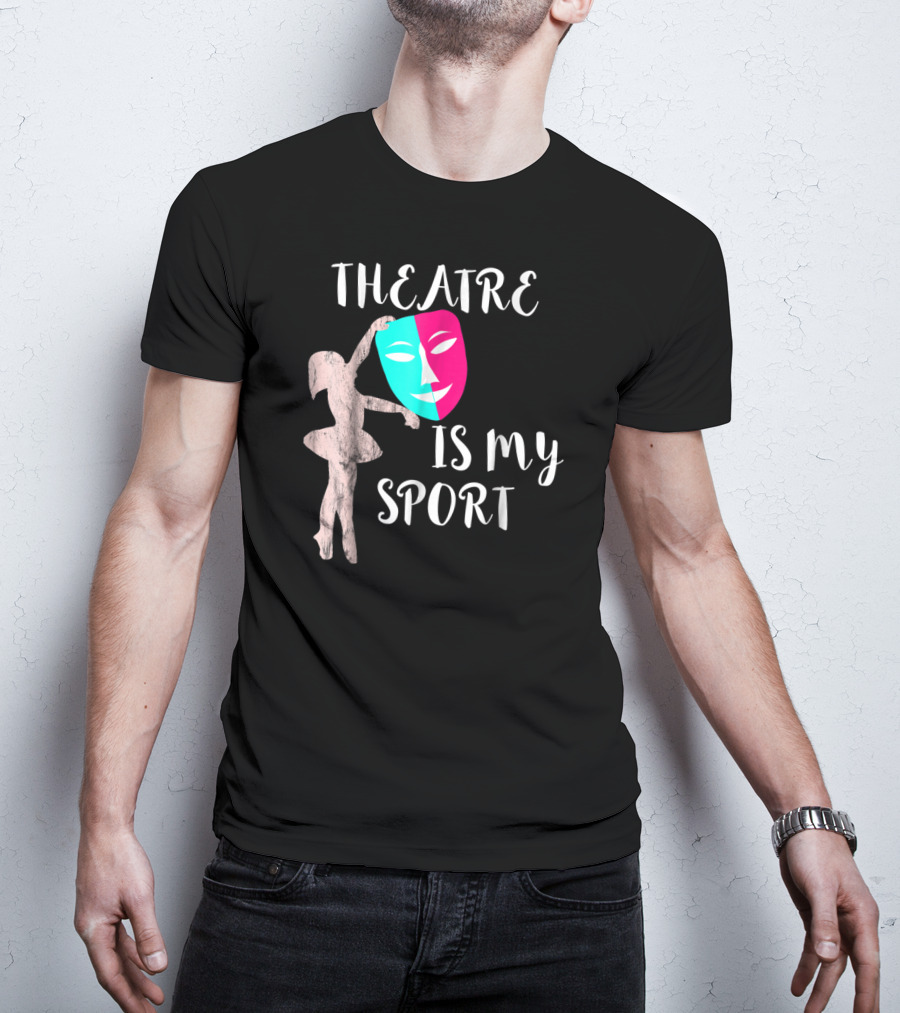 Theatre Is My Sport Thespian Actress Drama Masks T-Shirt