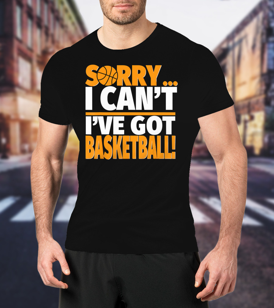 Sorry I Can't I've Got Basketball T-Shirt