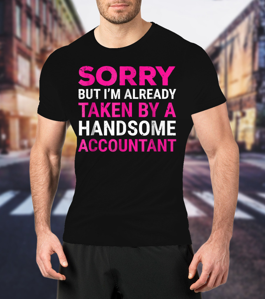 Sorry But I'm Already Taken By A Handsome Accountant T-Shirt