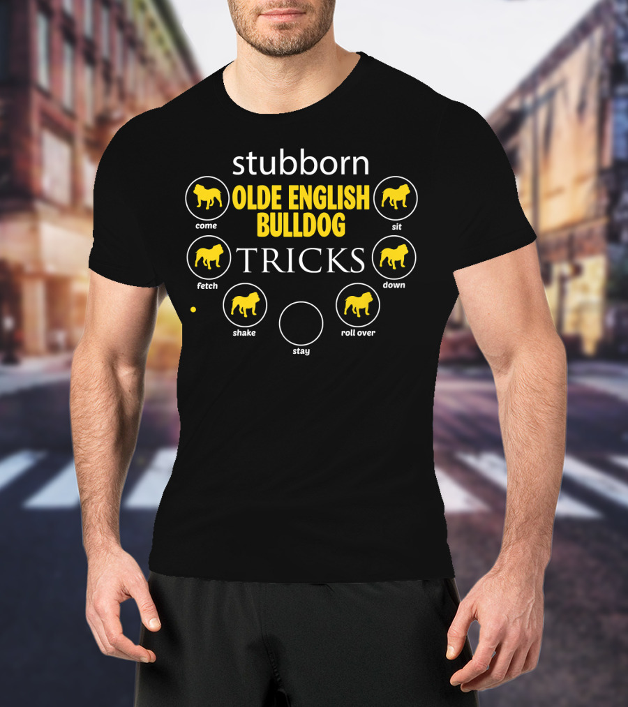 Stubborn Tricks Of The Olde English Bulldog: Come Sit Fetch Down Shake Roll Over Stay T-Shirt