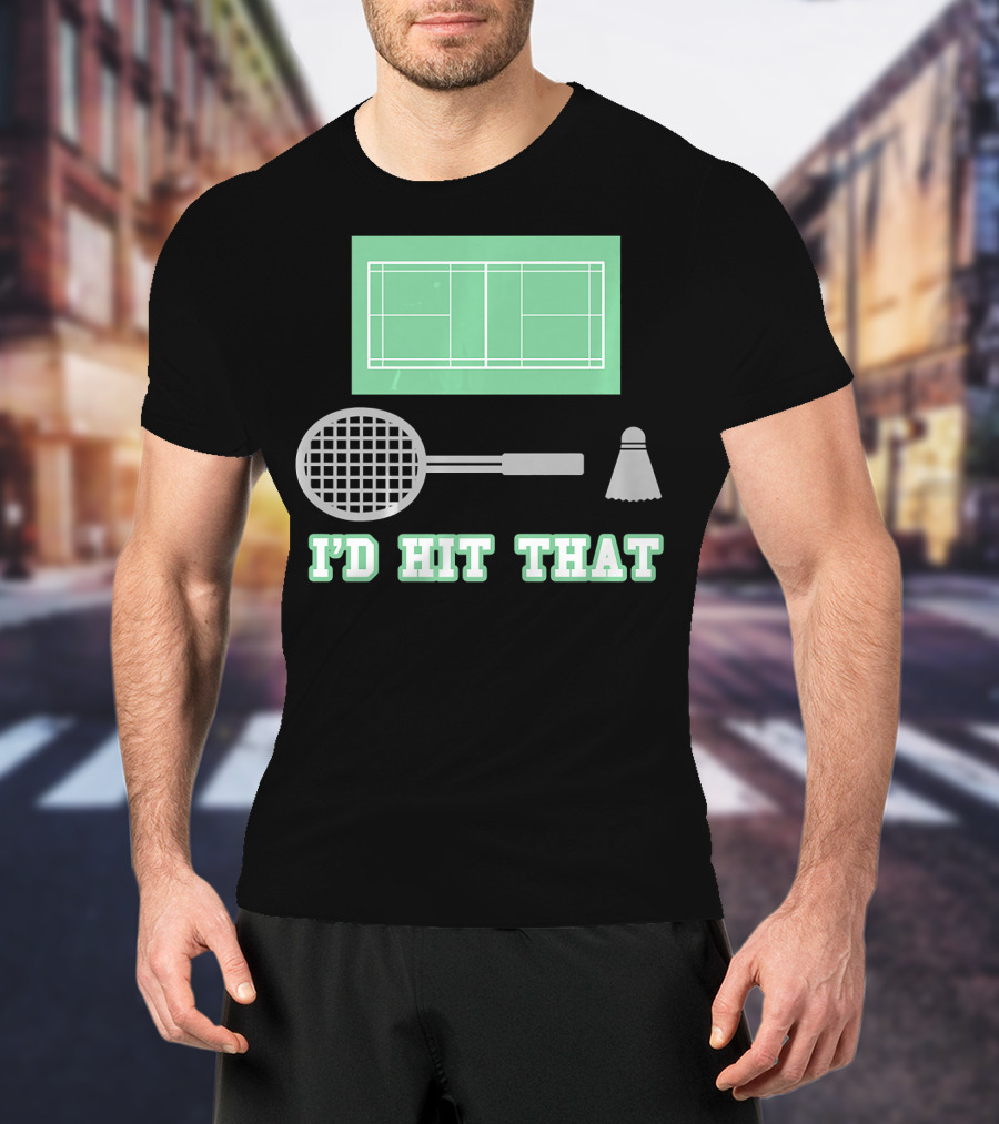 I'd Hit That Funny Badminton Joke Court Racket Shuttlecock T-Shirt