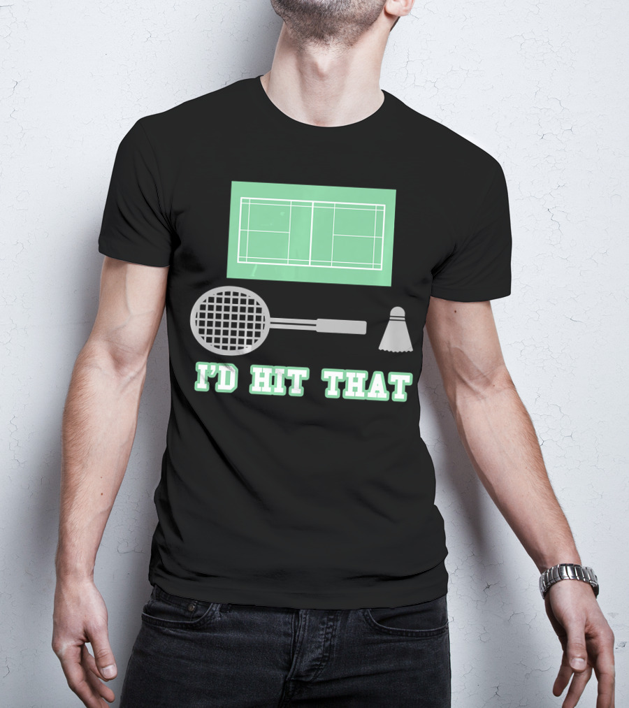 I'd Hit That Funny Badminton Joke Court Racket Shuttlecock T-Shirt