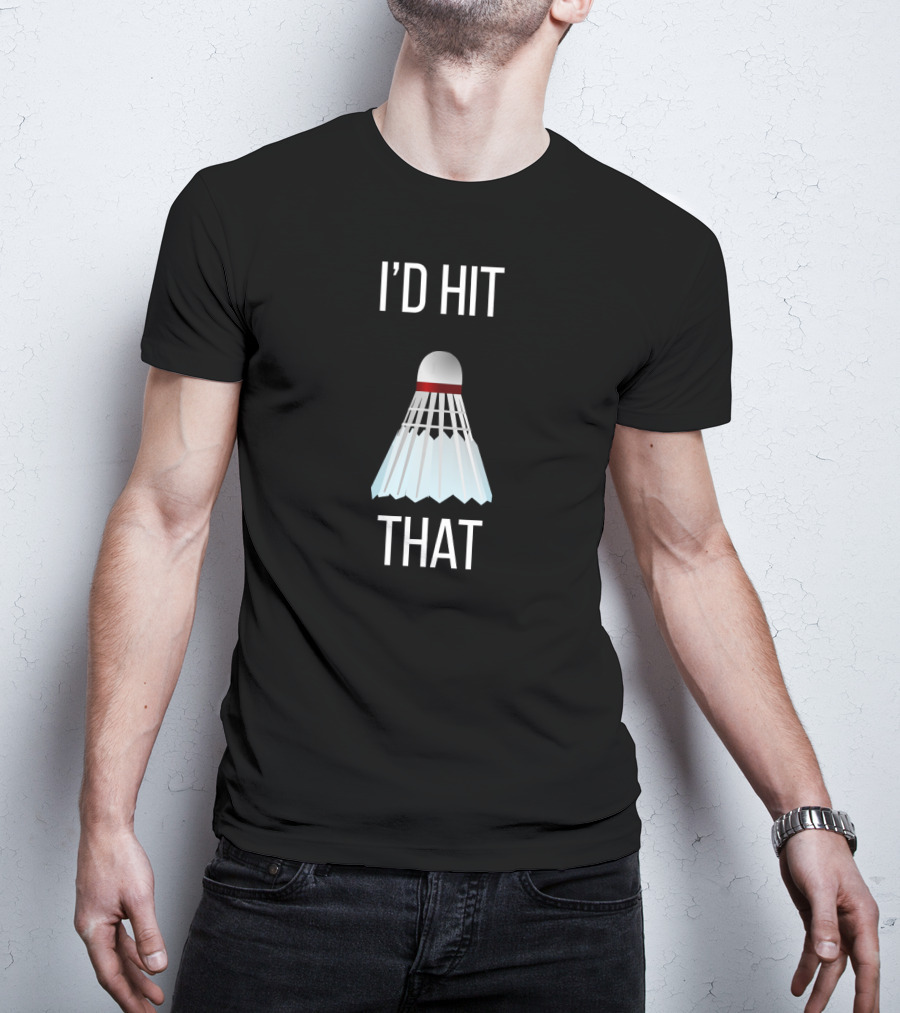 I'd Hit That Badminton Shuttlecock Humor T-Shirt