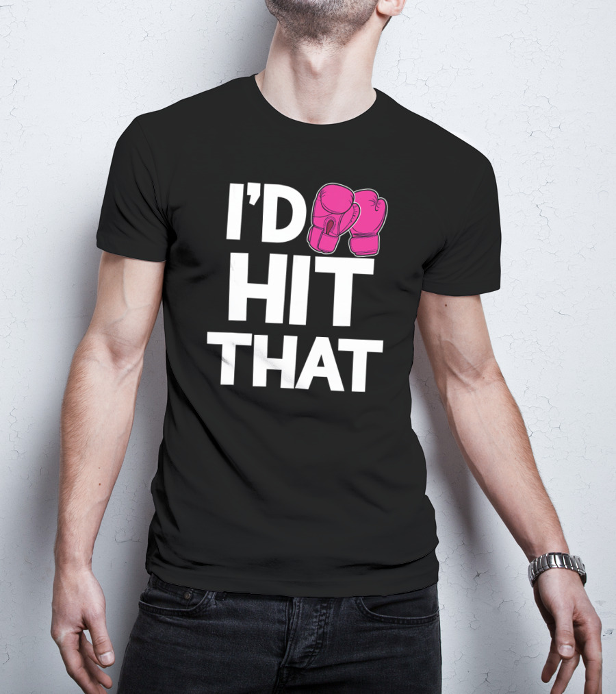 I'd Hit That Funny Pink Boxing Kickboxing Gloves T-Shirt