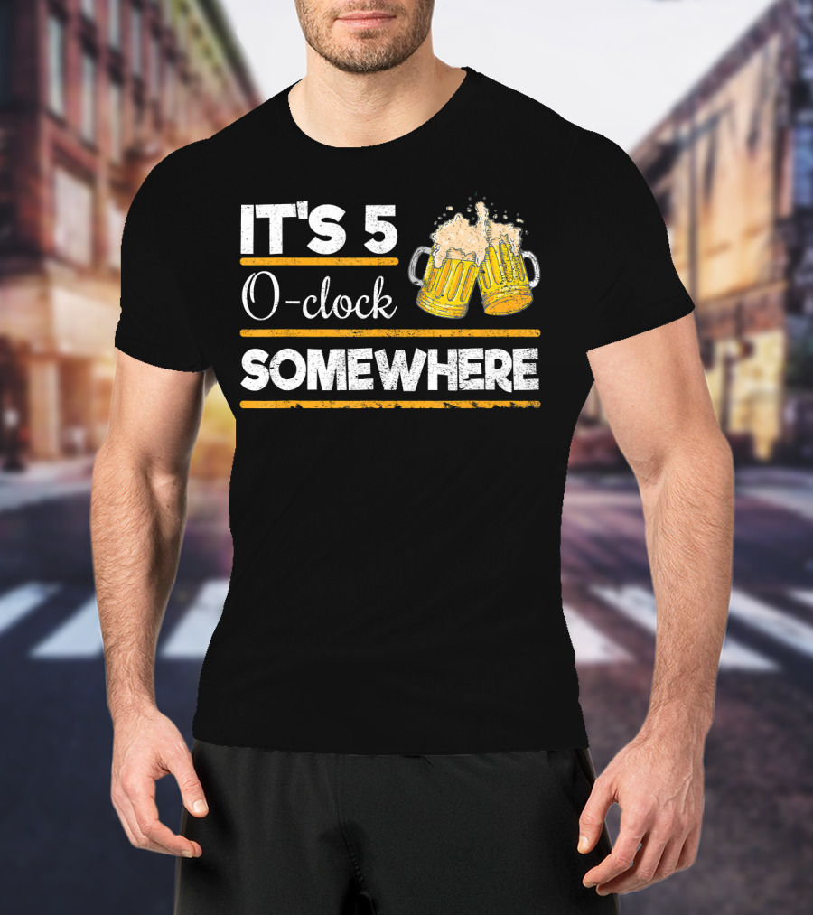 It's 5 O-clock Somewhere Funny Beer Love O' T-Shirt