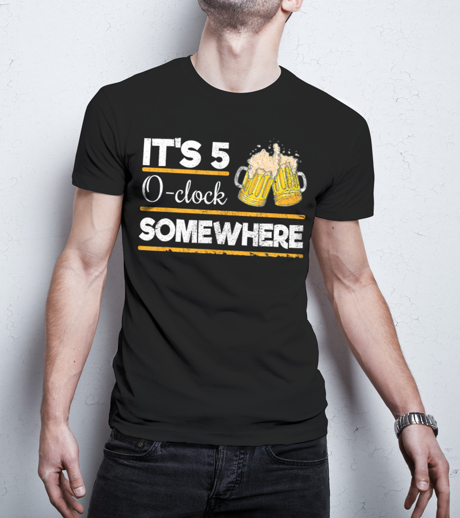 It's 5 O-clock Somewhere Funny Beer Love O' T-Shirt