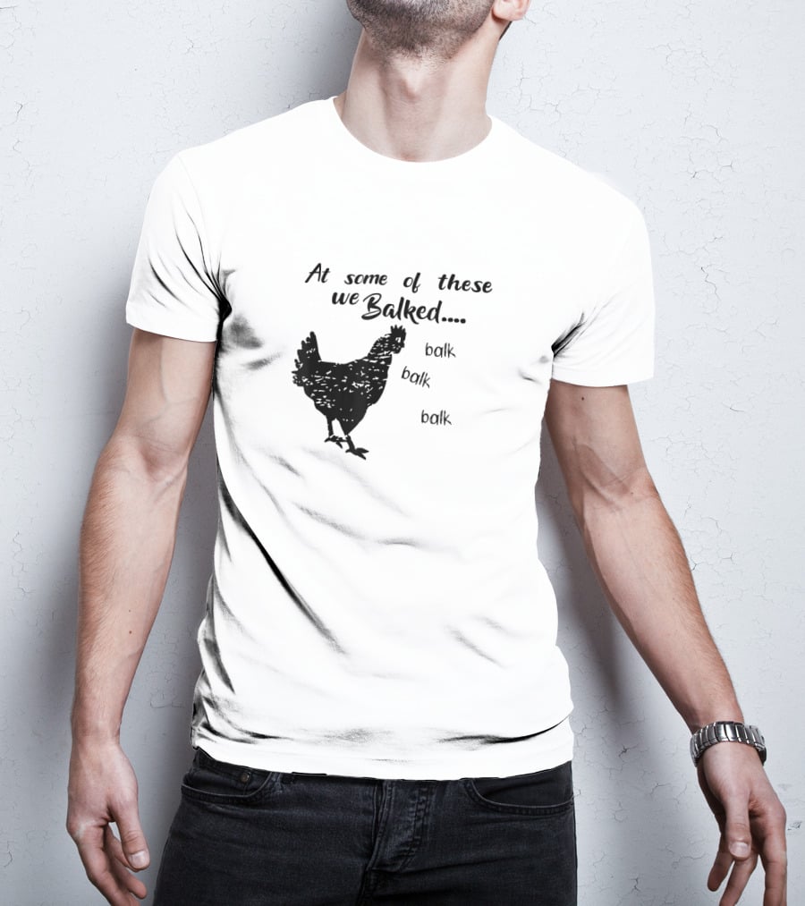 At Some Of These We Balked Chicken Farmer Balk Balk Balk T-Shirt