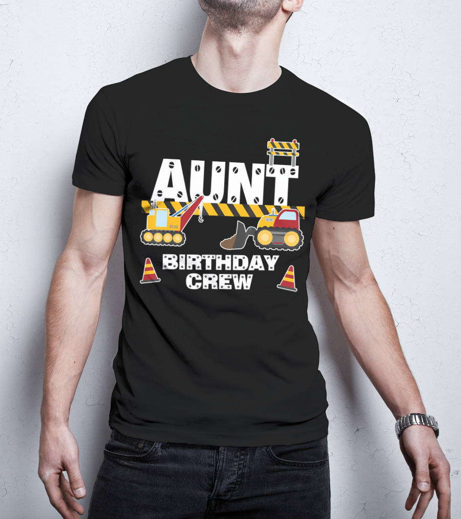 Aunt Birthday Crew Construction Theme With Digger And Cone Graphics T-Shirt