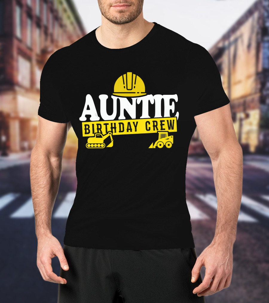 Auntie Birthday Crew Construction Hard Hat Digger Bulldozer T-Shirt