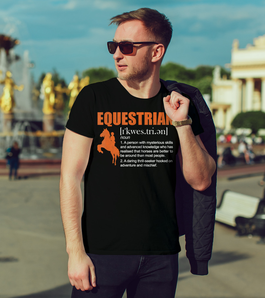 EQUESTRIAN Definition: A Person With Mysterious Skills Realizing Horses Are Better Than Most People; A Daring Thrill-Seeker Hooked On Adventure And Mischief T-Shirt