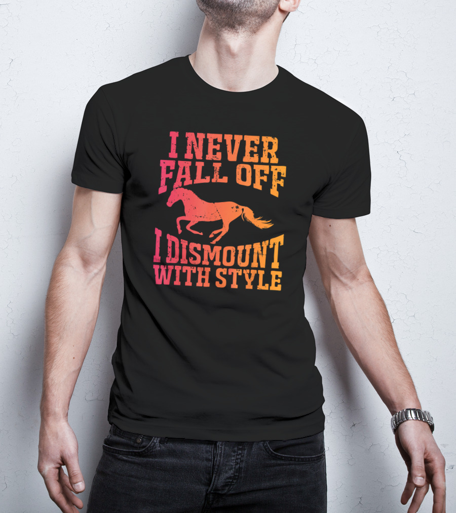 I Never Fall Off I Dismount With Style Equestrian Horseman And Horsewoman Gall T-Shirt