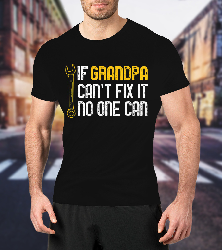 If Grandpa Can't Fix It No One Can Wrench T-Shirt