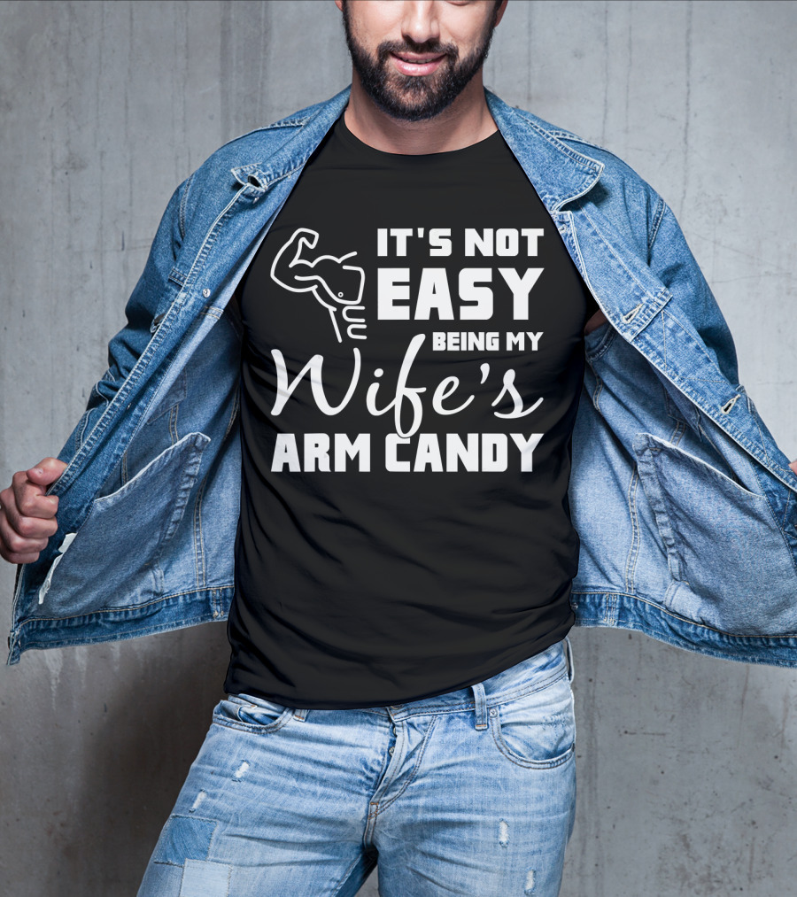 Mens It's Not Easy Being My Wife's Arm Candy T-Shirt