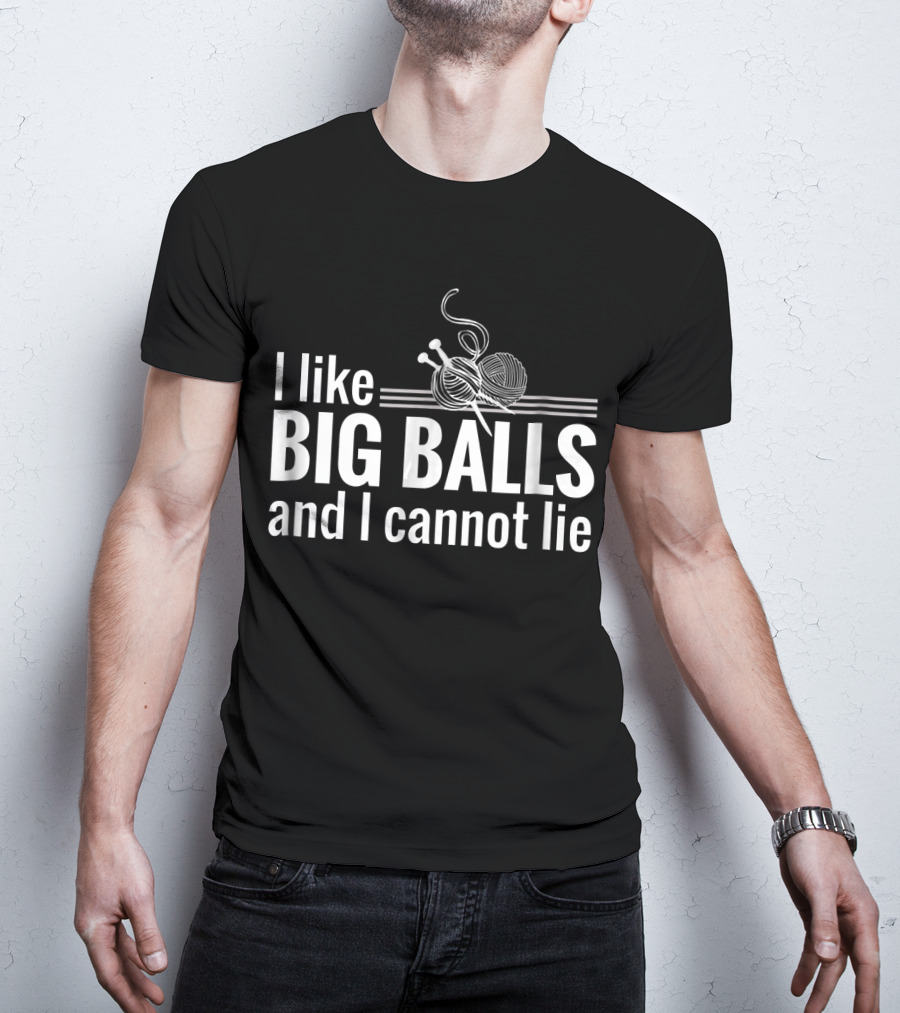 I Like Big Balls And I Cannot Lie Funny Knitting Crochet T-Shirt