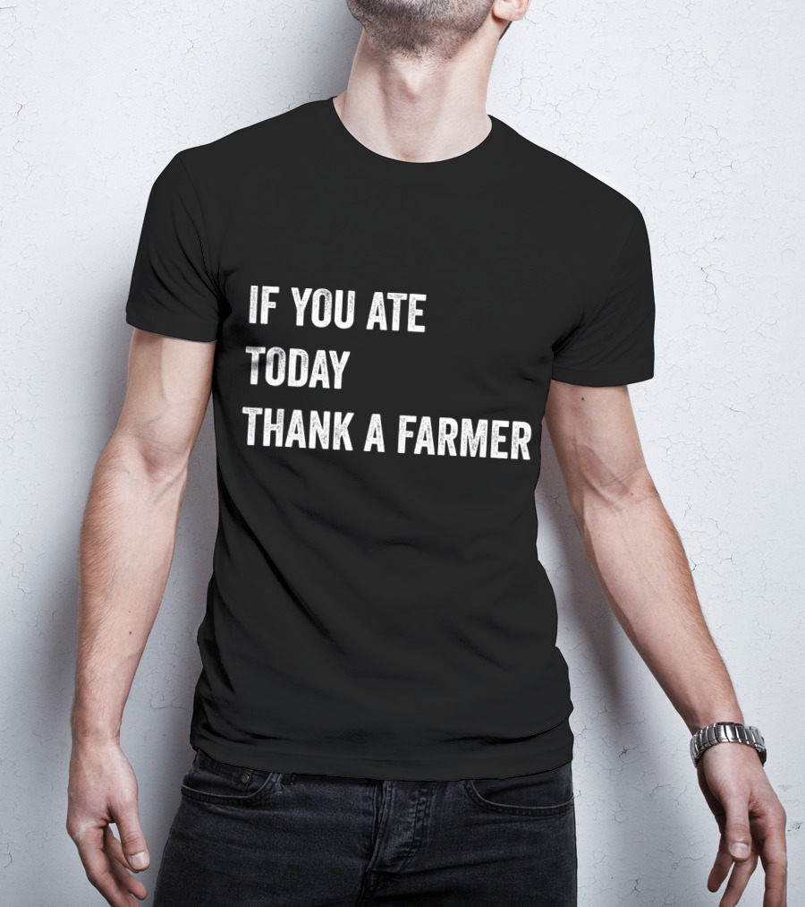 If You Ate Today Thank A Farmer T-Shirt