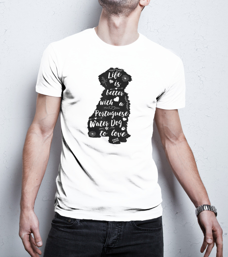 Life Is Better With A Portuguese Water Dog To Love True Love T-Shirt