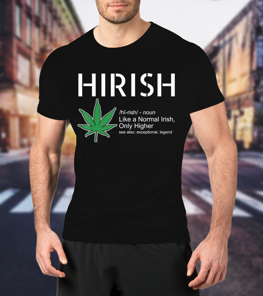 HIRISH Like A Normal Irish Only Higher Exceptional Legend Leaf T-Shirt