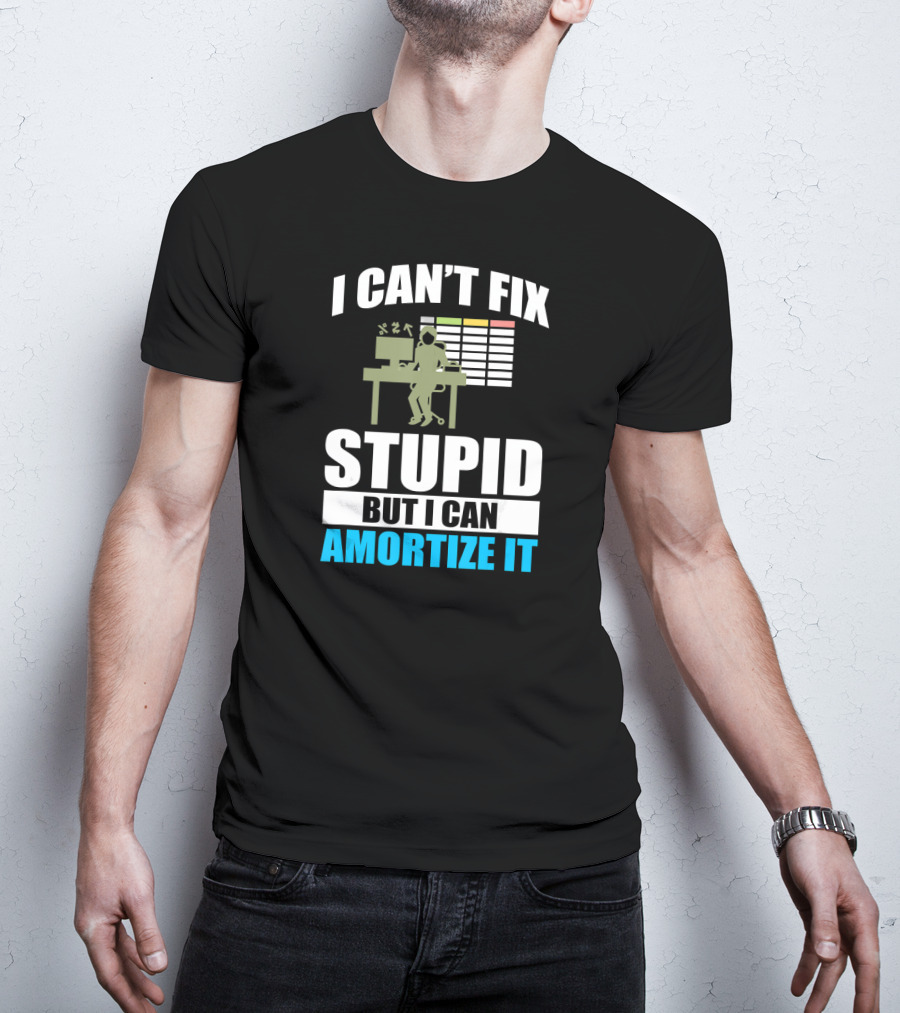 I Can't Fix Stupid But I Can Amortize It Accountant CPA T-Shirt
